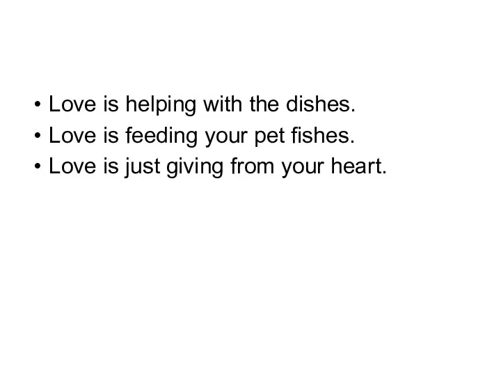 Love is helping with the dishes. Love is feeding your pet fishes.