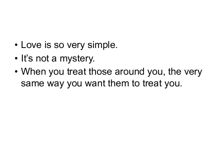 Love is so very simple. It’s not a mystery. When you treat