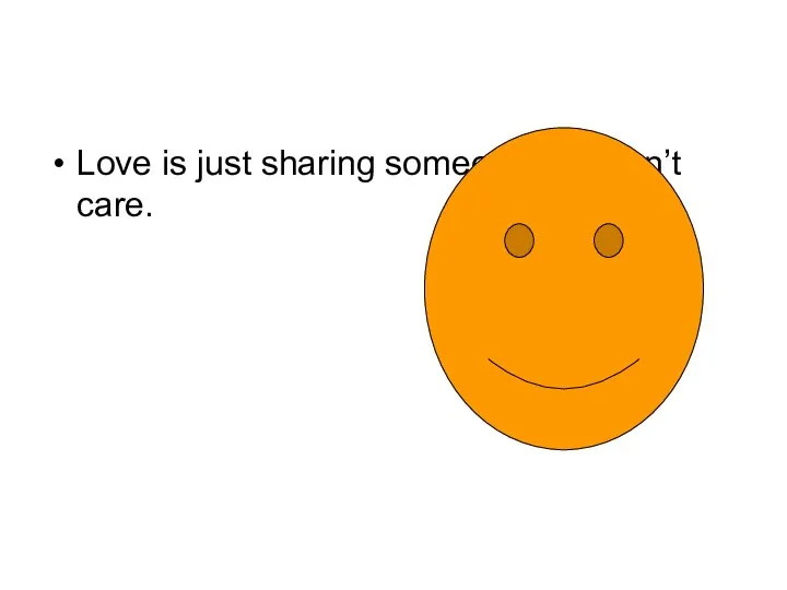 Love is just sharing someone you don’t care.
