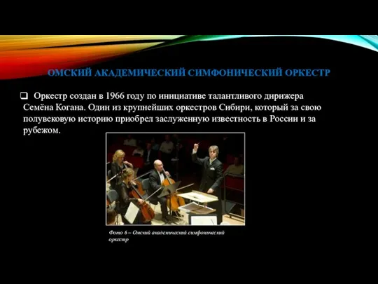 ОМСКИЙ АКАДЕМИЧЕСКИЙ СИМФОНИЧЕСКИЙ ОРКЕСТР Оркестр создан в 1966 году по инициативе талантливого