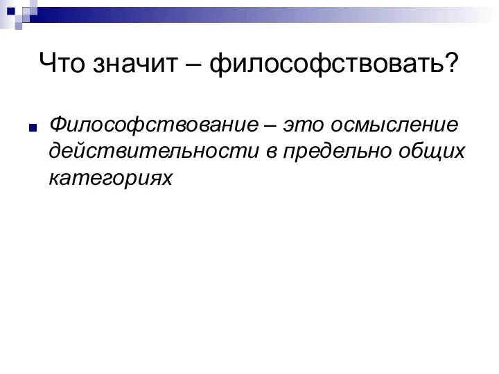 Что значит – философствовать? Философствование – это осмысление действительности в предельно общих категориях