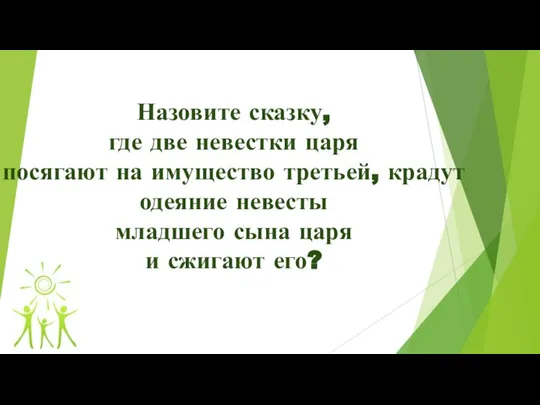 Назовите сказку, где две невестки царя посягают на имущество третьей, крадут одеяние