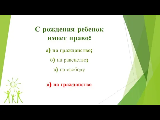 С рождения ребенок имеет право: а) на гражданство; б) на равенство; в)