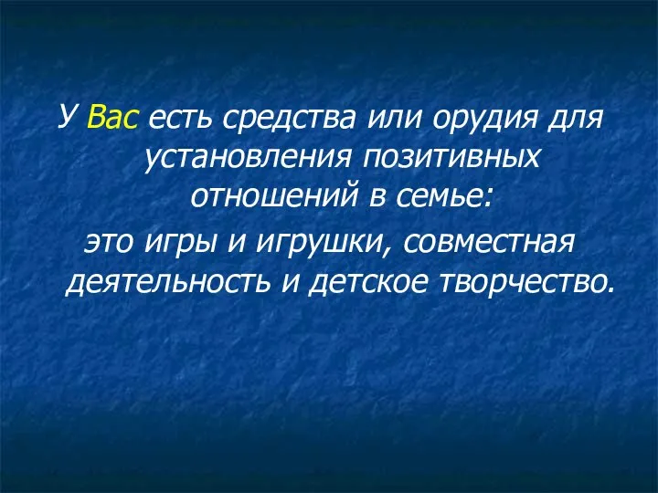 У Вас есть средства или орудия для установления позитивных отношений в семье: