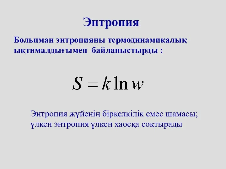 Энтропия Больцман энтропияны термодинамикалық ықтималдығымен байланыстырды : Энтропия жүйенің біркелкілік емес шамасы;