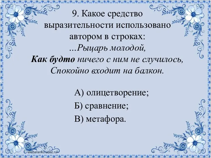 9. Какое средство выразительности использовано автором в строках: …Рыцарь молодой, Как будто