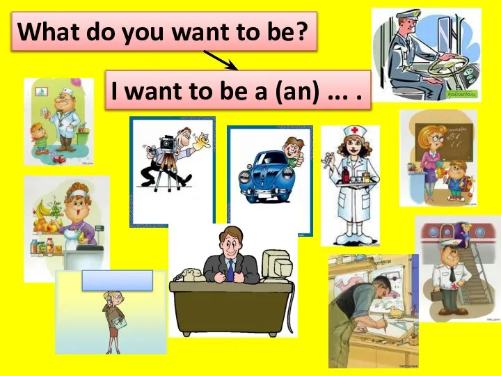 What do you want to be? I want to be a (an) ... .