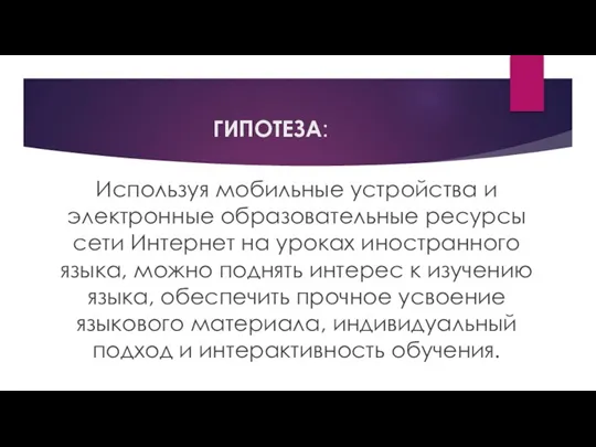 ГИПОТЕЗА: Используя мобильные устройства и электронные образовательные ресурсы сети Интернет на уроках