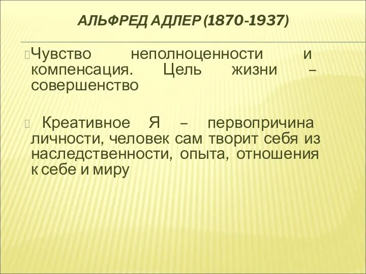 АЛЬФРЕД АДЛЕР (1870-1937) Чувство неполноценности и компенсация. Цель жизни – совершенство Креативное