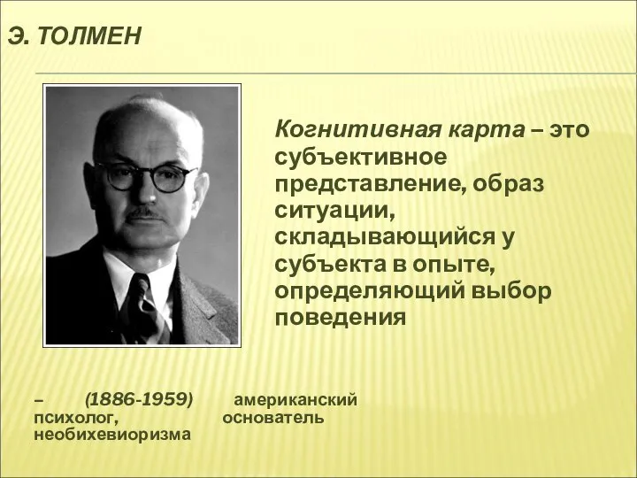 Э. ТОЛМЕН – (1886-1959) американский психолог, основатель необихевиоризма Когнитивная карта – это