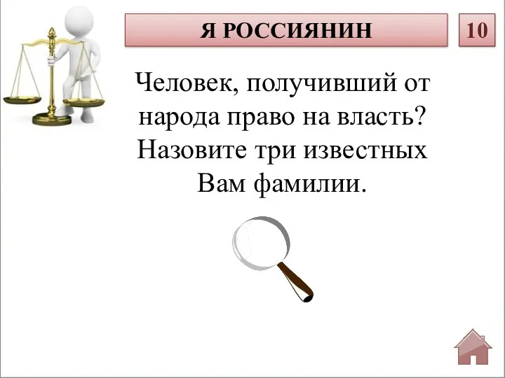 Человек, получивший от народа право на власть? Назовите три известных Вам фамилии. Я РОССИЯНИН 10