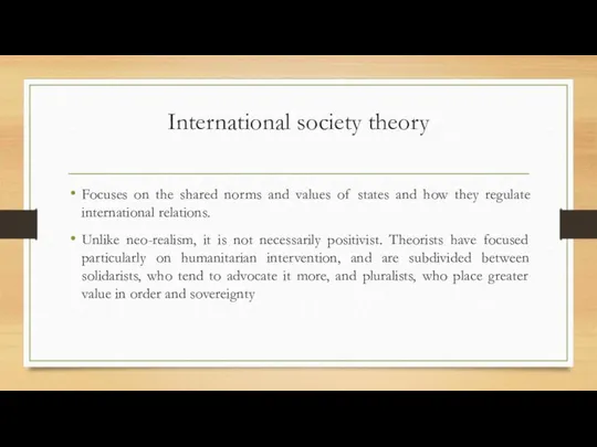 International society theory Focuses on the shared norms and values of states