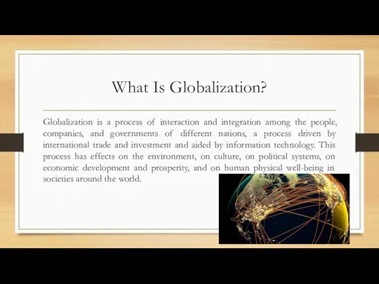 What Is Globalization? Globalization is a process of interaction and integration among