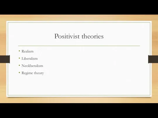 Positivist theories Realism Liberalism Neoliberalism Regime theory