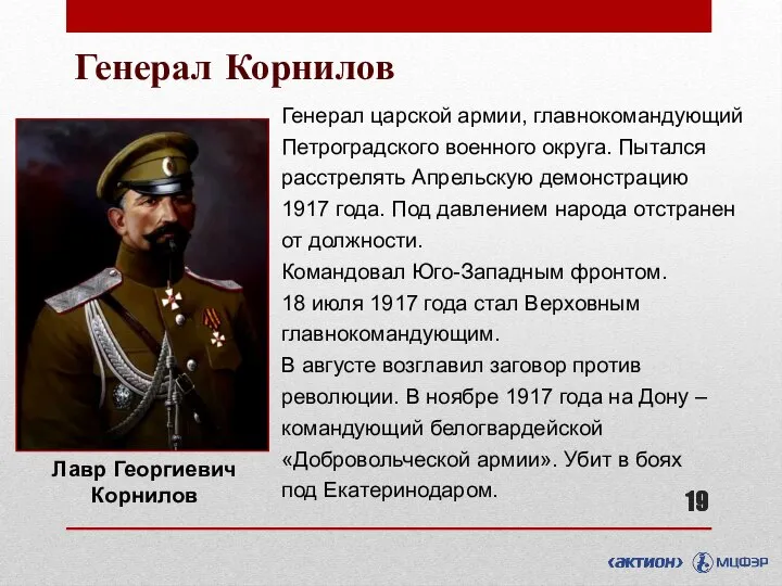 Лавр Георгиевич Корнилов Генерал царской армии, главнокомандующий Петроградского военного округа. Пытался расстрелять