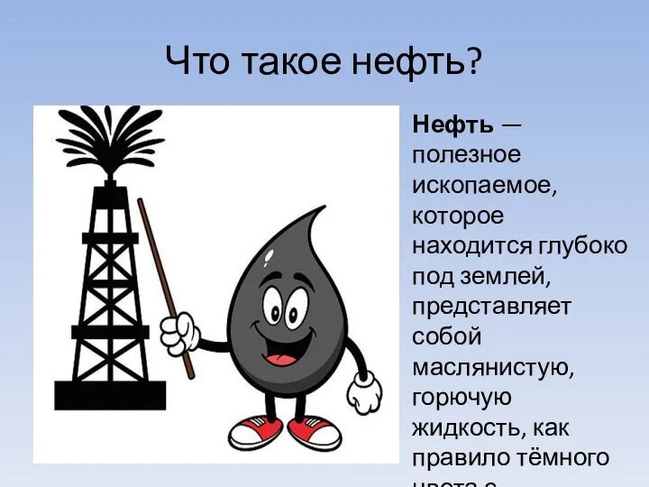 Что такое нефть? Нефть — полезное ископаемое, которое находится глубоко под землей,