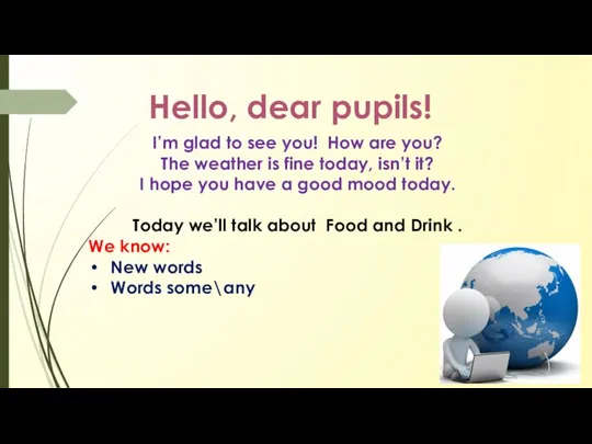 Hello, dear pupils! I’m glad to see you! How are you? The