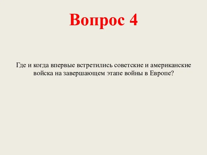 Вопрос 4 Где и когда впервые встретились советские и американские войска на