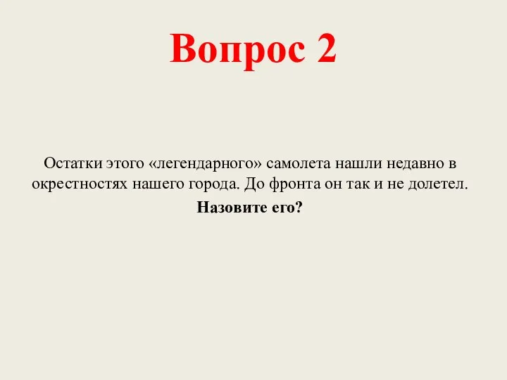 Вопрос 2 Остатки этого «легендарного» самолета нашли недавно в окрестностях нашего города.