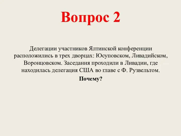 Вопрос 2 Делегации участников Ялтинской конференции расположились в трех дворцах: Юсуповском, Ливадийском,