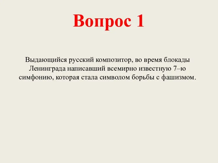 Вопрос 1 Выдающийся русский композитор, во время блокады Ленинграда написавший всемирно известную