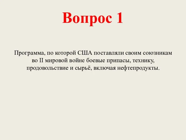 Вопрос 1 Программа, по которой США поставляли своим союзникам во II мировой