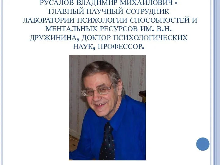 РУСАЛОВ ВЛАДИМИР МИХАЙЛОВИЧ - ГЛАВНЫЙ НАУЧНЫЙ СОТРУДНИК ЛАБОРАТОРИИ ПСИХОЛОГИИ СПОСОБНОСТЕЙ И МЕНТАЛЬНЫХ