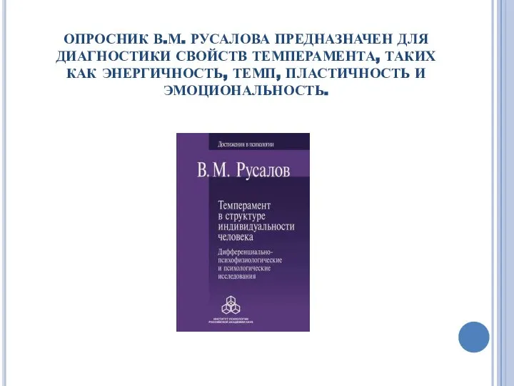 ОПРОСНИК В.М. РУСАЛОВА ПРЕДНАЗНАЧЕН ДЛЯ ДИАГНОСТИКИ СВОЙСТВ ТЕМПЕРАМЕНТА, ТАКИХ КАК ЭНЕРГИЧНОСТЬ, ТЕМП, ПЛАСТИЧНОСТЬ И ЭМОЦИОНАЛЬНОСТЬ.