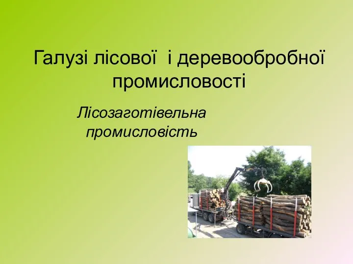 Галузі лісової і деревообробної промисловості Лісозаготівельна промисловість