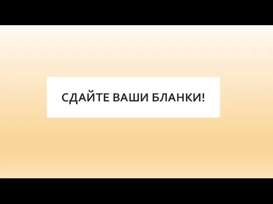 СДАЙТЕ ВАШИ БЛАНКИ!