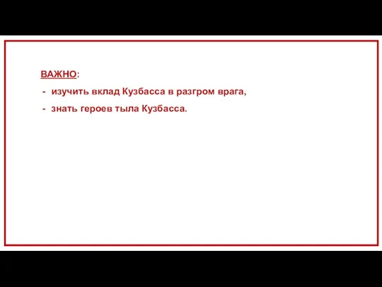 ВАЖНО: изучить вклад Кузбасса в разгром врага, знать героев тыла Кузбасса.