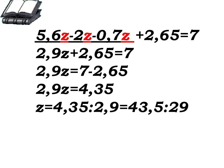 5,6z-2z-0,7z +2,65=7 2,9z+2,65=7 2,9z=7-2,65 2,9z=4,35 z=4,35:2,9=43,5:29