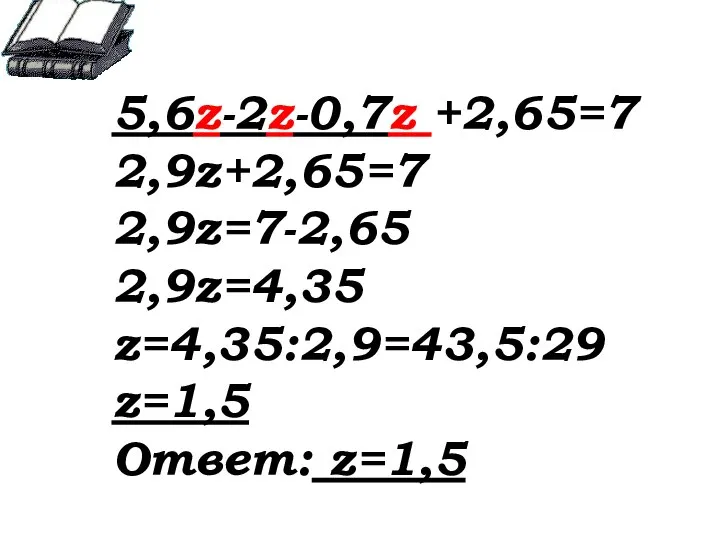 5,6z-2z-0,7z +2,65=7 2,9z+2,65=7 2,9z=7-2,65 2,9z=4,35 z=4,35:2,9=43,5:29 z=1,5 Ответ: z=1,5