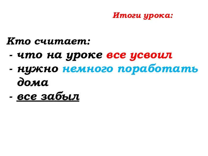 Итоги урока: Кто считает: что на уроке все усвоил нужно немного поработать дома все забыл