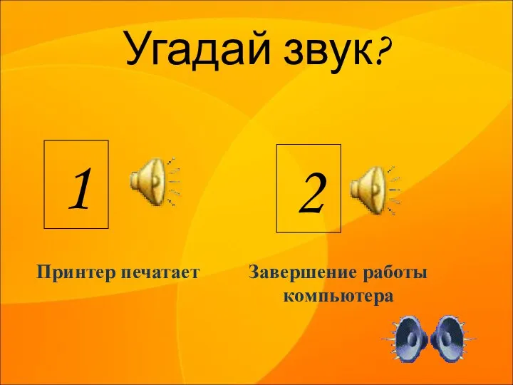 Угадай звук? 1 2 Принтер печатает Завершение работы компьютера