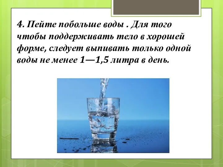 4. Пейте побольше воды . Для того чтобы поддерживать тело в хорошей