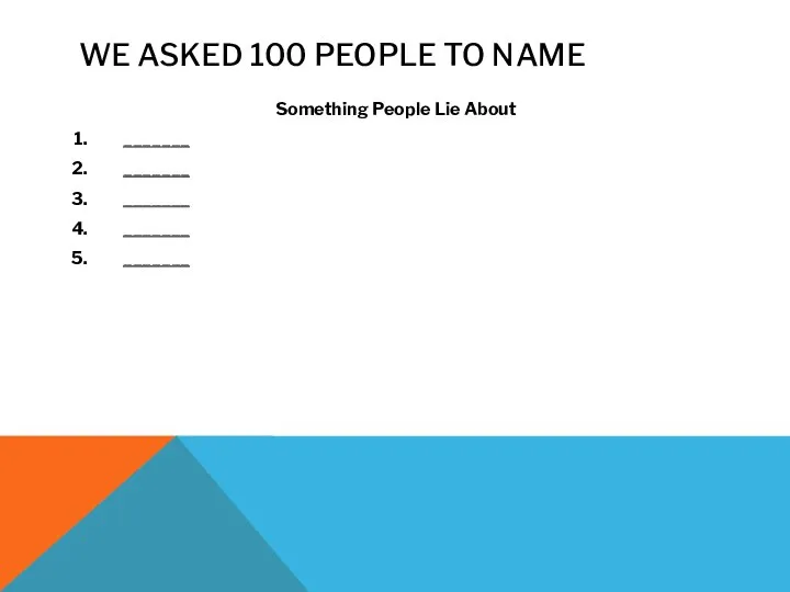 WE ASKED 100 PEOPLE TO NAME Something People Lie About _______ _______ _______ _______ _______
