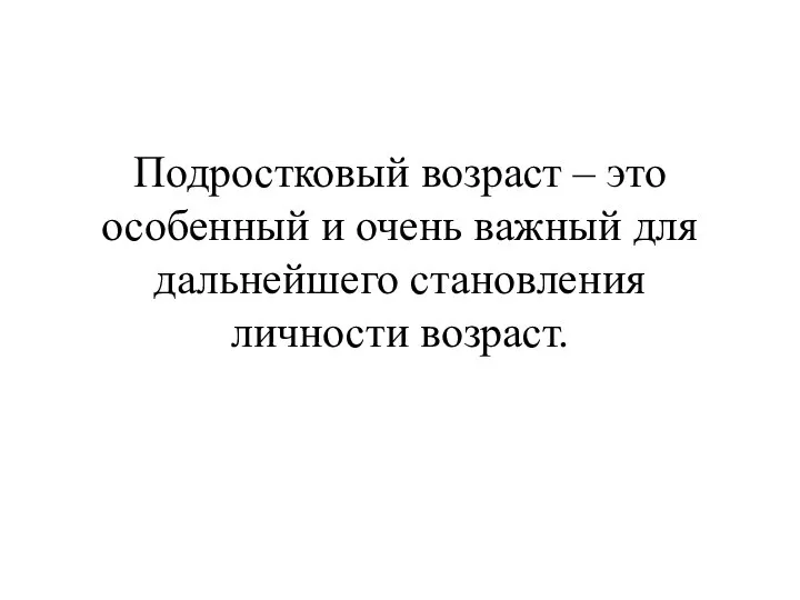 Подростковый возраст – это особенный и очень важный для дальнейшего становления личности возраст.