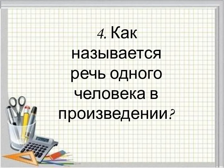 4. Как называется речь одного человека в произведении?