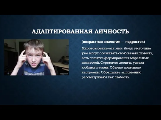 АДАПТИРОВАННАЯ ЛИЧНОСТЬ (возрастная аналогия — подросток) Мировоззрение «я и мы». Люди этого