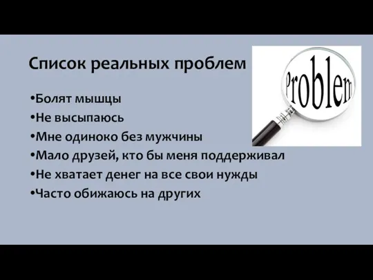 Список реальных проблем Болят мышцы Не высыпаюсь Мне одиноко без мужчины Мало