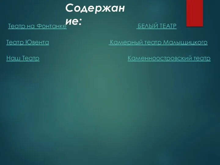 Содержание: БЕЛЫЙ ТЕАТР Камерный театр Малыщицкого Каменноостровский театр Театр Ювента Наш Театр Театр на Фонтанке