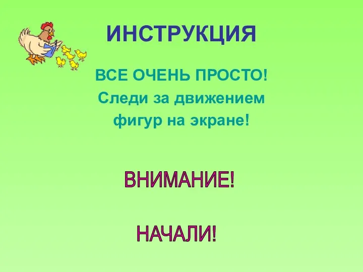 ИНСТРУКЦИЯ ВСЕ ОЧЕНЬ ПРОСТО! Следи за движением фигур на экране! ВНИМАНИЕ! НАЧАЛИ!