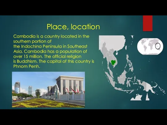 Place, location Cambodia is a country located in the southern portion of
