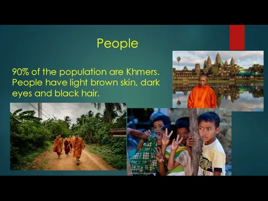People 90% of the population are Khmers. People have light brown skin,