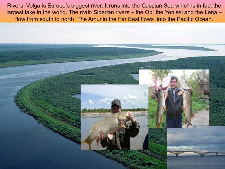 Rivers. Volga is Europe’s biggest river. It runs into the Caspian Sea