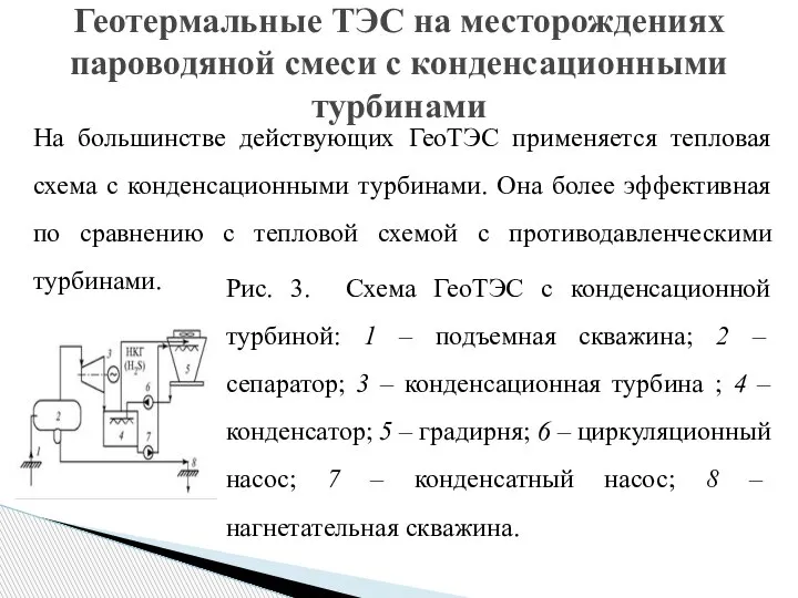 На большинстве действующих ГеоТЭС применяется тепловая схема с конденсационными турбинами. Она более