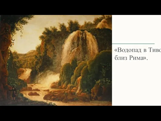 «Водопад в Тиволи близ Рима».