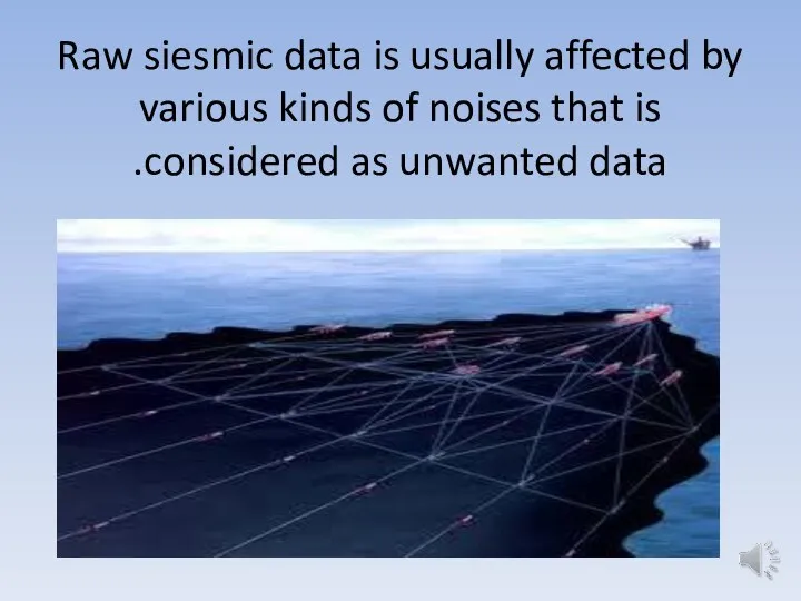 Raw siesmic data is usually affected by various kinds of noises that