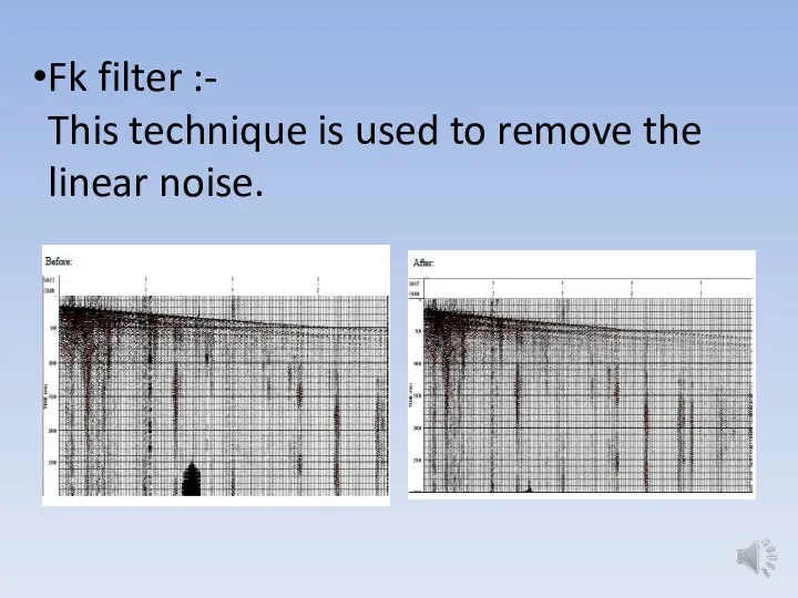Fk filter :- This technique is used to remove the linear noise.